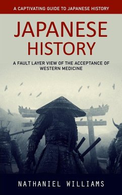 Japanese History: A Captivating Guide to Japanese History (A Fault Layer View of the Acceptance of Western Medicine) - Williams, Nathaniel