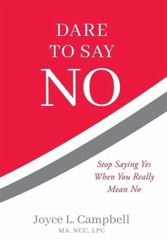 Dare to Say No: Stop Saying Yes When You Really Mean No - Campbell, Joyce L.