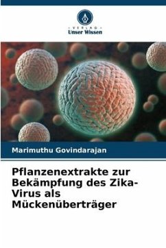 Pflanzenextrakte zur Bekämpfung des Zika-Virus als Mückenüberträger - Govindarajan, Marimuthu