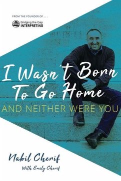 I Wasn't Born to Go Home, and Neither Were You: Finding Your Gift, Facing Life's Challenges, and Never Taking the Chicken Exit - Cherif, Nabil; Cherif, Emily