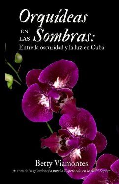 Orquídeas en las sombras: Entre la oscuridad y la luz en Cuba - Viamontes, Betty