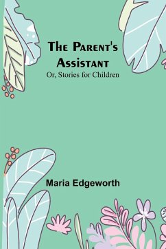 The Parent's Assistant; Or, Stories for Children - Edgeworth, Maria