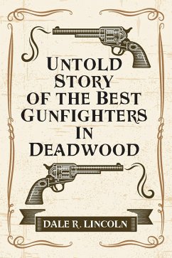 Untold Story of the Best Gunfighters in Deadwood - Lincoln, Dale R.