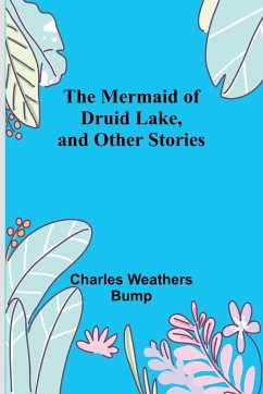 The Mermaid of Druid Lake, and Other Stories - Bump, Charles Weathers
