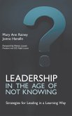 Leadership in the Age of Not Knowing: Strategies for Leading in a Learning Way