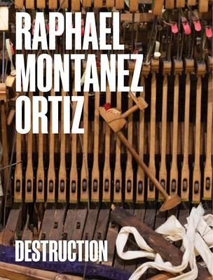 Raphael Montañez Ortiz: Destruction Raphael Montañez Ortiz: Destruction