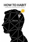 How to Habit: Unleashing Your Potential with Micro-Decisions How to Habit: Unleashing Your Potential with Micro-Decisions