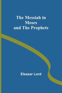 The Messiah in Moses and the Prophets - Lord, Eleazar