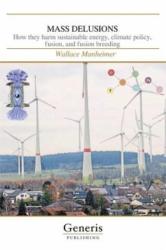 Mass Delusions: How they harm sustainable energy, climate policy, fusion, and fusion breeding - Manheimer, Wallace