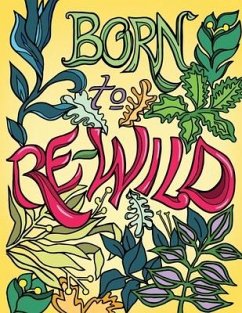 Born to Re-Wild: Nature Coloring Book For Adults to Inspire Relaxation and Mindfulness