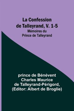 La Confession de Talleyrand, V. 1-5; Mémoires du Prince de Talleyrand - Talleyrand-Périgord, Prince de