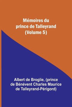 Mémoires du prince de Talleyrand (Volume 5) - Broglie, Albert De; Talleyrand-Périgord, Prince de