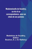 Mademoiselle de Scudéry, sa vie et sa correspondance, avec un choix de ses poésies