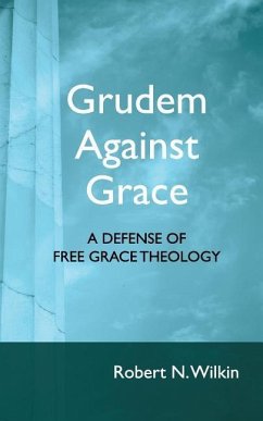 Grudem Against Grace: Defending Free Grace Theology - Wilkin, Robert N.