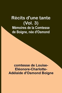 Récits d'une tante (Vol. 3); Mémoires de la Comtesse de Boigne, née d'Osmond - Boigne, Comtesse de