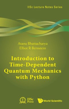 INTRODUCTION TO TIME-DEPENDENT QUANTUM MECHANICS WITH PYTHON - Atanu Bhattacharya, Elliot R Bernstein