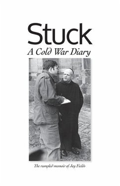 Stuck, A Cold War Diary: The rumpled memoir of Jay Fields - Fields, Jay