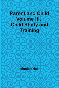 Parent and Child Volume III., Child Study and Training - Hall, Mosiah