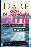 Dare to Believe God, Vol 2: Accessing the Incredible Power of Faith
