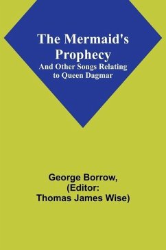 The Mermaid's Prophecy; And Other Songs Relating to Queen Dagmar - Borrow, George