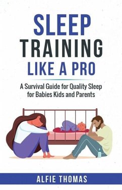 Sleep Training Like a Pro: A Survival Guide for Quality Sleep for Babies, Kids, and Parents - Thomas, Alfie