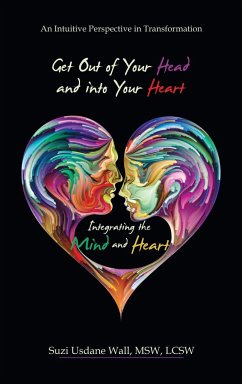 Get out of Your Head and into Your Heart Integrating the Mind and Heart - Wall Msw Lcsw, Suzi Usdane