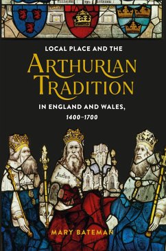 Local Place and the Arthurian Tradition in England and Wales, 1400-1700 - Bateman, Mary