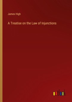 A Treatise on the Law of Injunctions - High, James