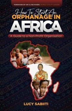 How To Start An Orphanage In Africa: A Guide to Non - Profit Organisation - Sabiiti, Lucy