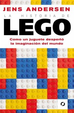La Historia de Lego. Como Un Juguete Despertó La Imaginación del Mundo / The Lego Story: How a Little Toy Sparked the World's Imagination - Andersen, Jens