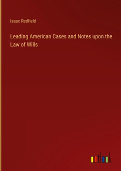 Leading American Cases and Notes upon the Law of Wills - Redfield, Isaac