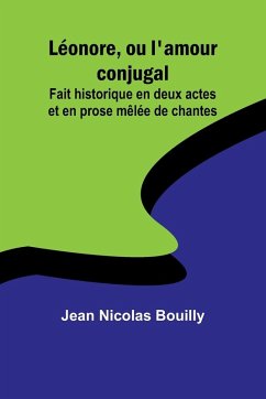 Léonore, ou l'amour conjugal; Fait historique en deux actes et en prose mêlée de chantes - Bouilly, Jean Nicolas