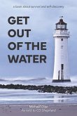 Get Out Of The Water: A Book About Survival and Self Discovery