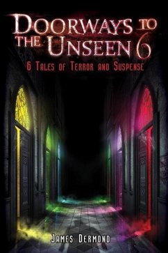 Doorways to the Unseen 6: 6 Tales of Terror and Suspense - Dermond, James