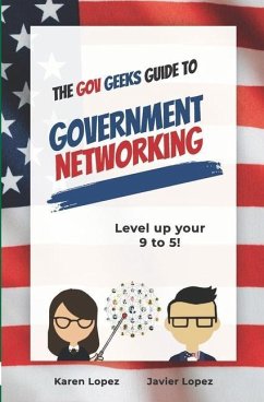 The Gov Geeks Guide to Government Networking - Lopez, Karen; Lopez, Javier