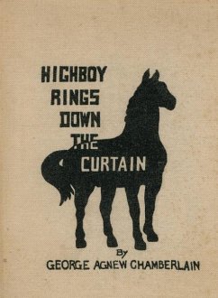Highboy Rings Down the Curtain - Chamberlain, George Agnew