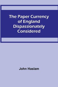 The Paper Currency of England Dispassionately Considered - Haslam, John