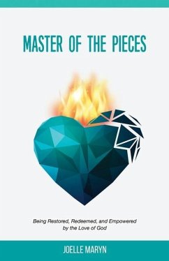 Master of the Pieces: Being Restored, Redeemed, and Empowered by the Love of God - Maryn, Joelle