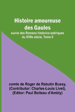 Histoire amoureuse des Gaules; suivie des Romans historico-satiriques du XVIIe siècle, Tome II - Bussy, Comte de