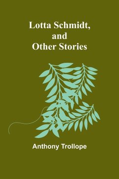 Lotta Schmidt, and Other Stories - Trollope, Anthony