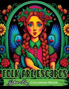 Folk Art Escapes: Coloring Book for Adults Featuring Intricate Designs and Patterns Inspired by Traditional Folk Art From Around the Wor - Poe, Luka