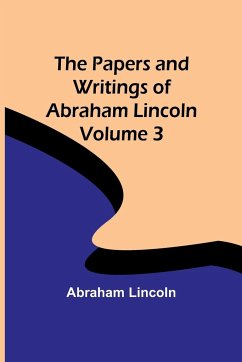 The Papers and Writings of Abraham Lincoln - Volume 3 - Lincoln, Abraham