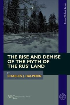 The Rise and Demise of the Myth of the Rus' Land - Halperin, Charles J