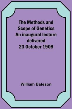 The Methods and Scope of Genetics An inaugural lecture delivered 23 October 1908 - Bateson, William