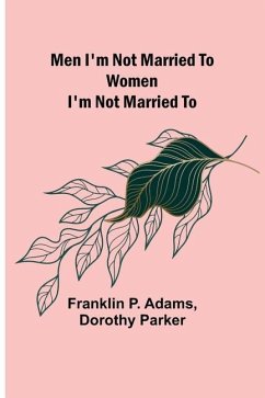 Men I'm Not Married To; Women I'm Not Married To - Adams, Franklin P.; Parker, Dorothy