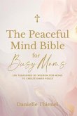 The Peaceful Mind Bible for Busy Moms- 100 Treasures of Wisdom for Moms to Create Inner Peace