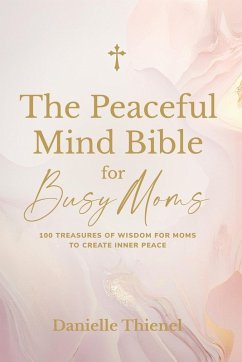 Cover The Peaceful Mind Bible for Busy Moms- 100 Treasures of Wisdom for Moms to Create Inner Peace
