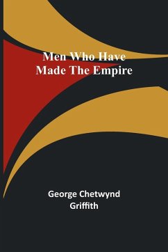 Men Who Have Made the Empire - Griffith, George Chetwynd