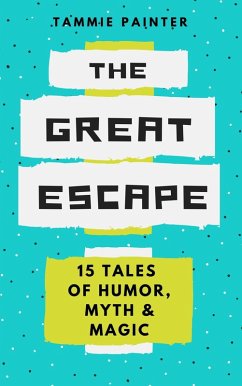 The Great Escape: 15 Tales of Humor, Myth & Magic (eBook, ePUB) - Painter, Tammie