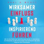 Wirksamer Einfluss – Inspirierend führen: Wie Sie die Macht der Beeinflussung nutzen. So motivieren Sie Menschen zu Höchstleistungen und entfesseln das volle Potenzial Ihrer Mitarbeiter (MP3-Download)